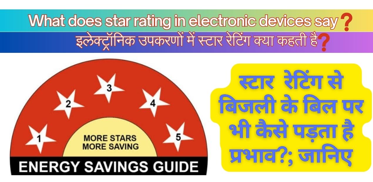 What does star rating in electronic devices say?: इलेक्ट्रॉनिक उपकरणों में स्टार रेटिंग क्या कहती है?