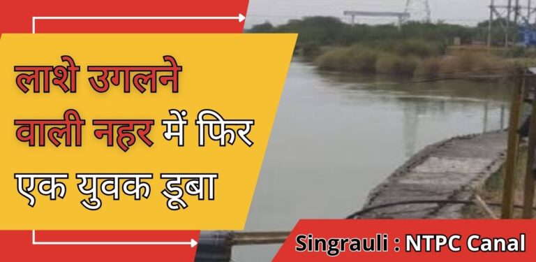 Singrauli News: लाशे उगलने वाली नहर में फिर डूबा एक युवक, तलाश जारी; जानिए