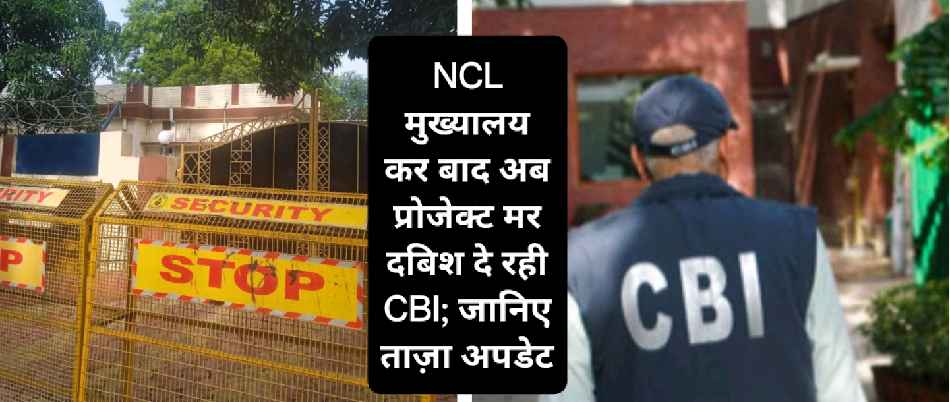 Singrauli breaking: NCL हेडक्वार्टर के बाद निगाही में भी CBI का छापा; जानिए