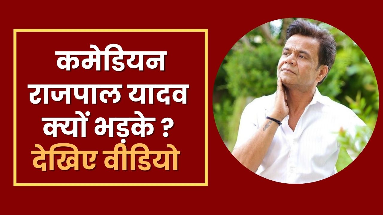 कमेडियन राजपाल यादव क्यों भड़के ? देखिए वीडियो