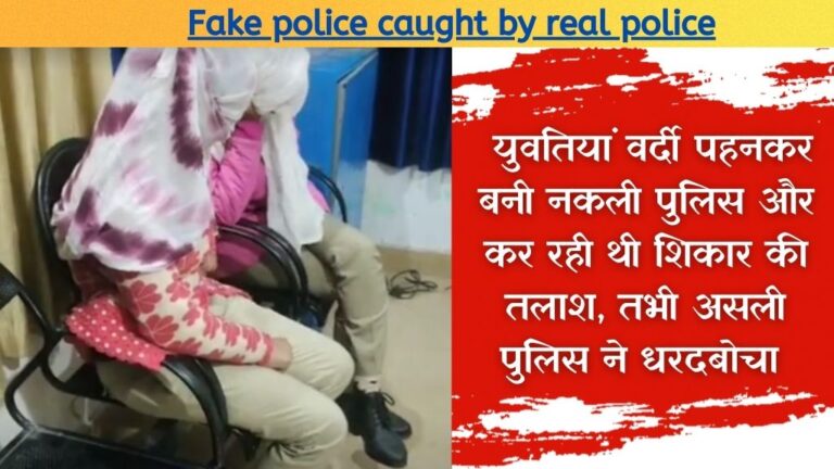 Crime News: नकली पुलिस को असली पुलिस ने धरदबोचा, दोनों युवतियां; जानिए 